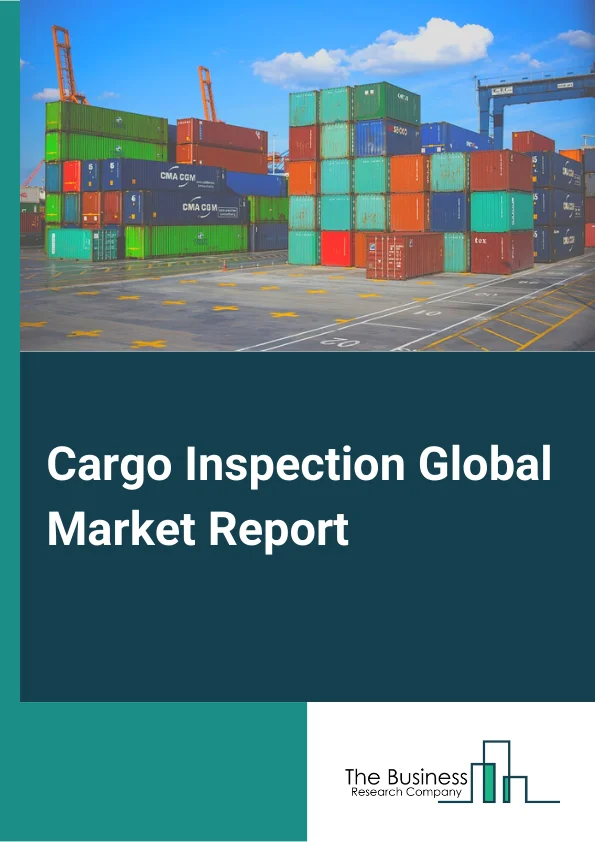 Cargo Inspection Global Market Report 2023
