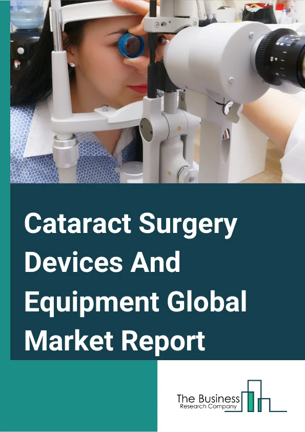 Cataract Surgery Devices And Equipment Global Market Report 2023 – By Type (Intraocular Lens (IOL), Ophthalmic viscoelastic device (OVD), Phacoemulsification Equipment, Femtosecond Laser Equipment), By Application (Ophthalmology Centers, Hospitals, Clinics), By Surgery Type (Extracapsular Cataract Extraction, Phacoemulsification, Femtosecond Laser, Other Surgery Types) – Market Size, Trends, And Market Forecast 2023-2032
