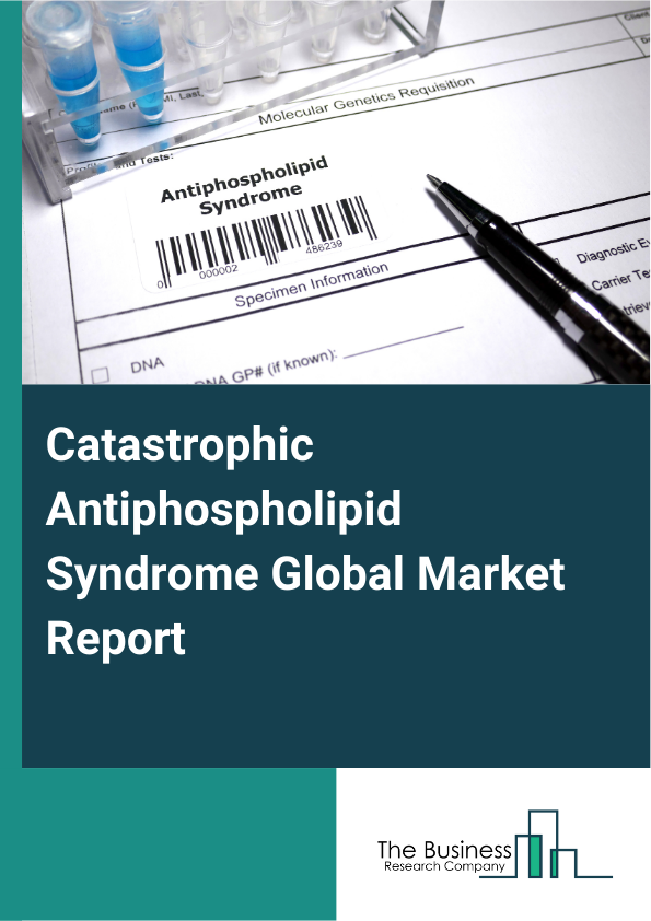 Global Catastrophic Antiphospholipid Syndrome Market Report 2025