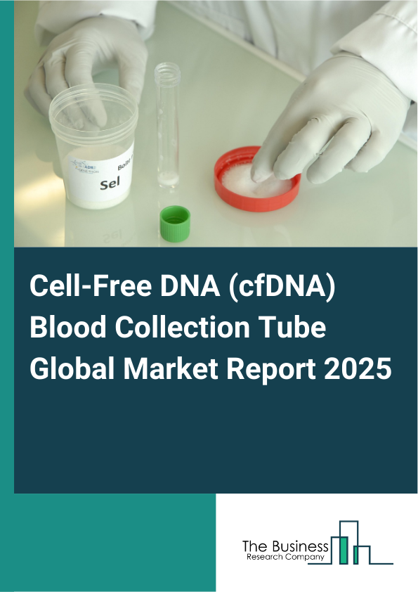 Global Cell-Free DNA (cfDNA) Blood Collection Tube Market Report 2025