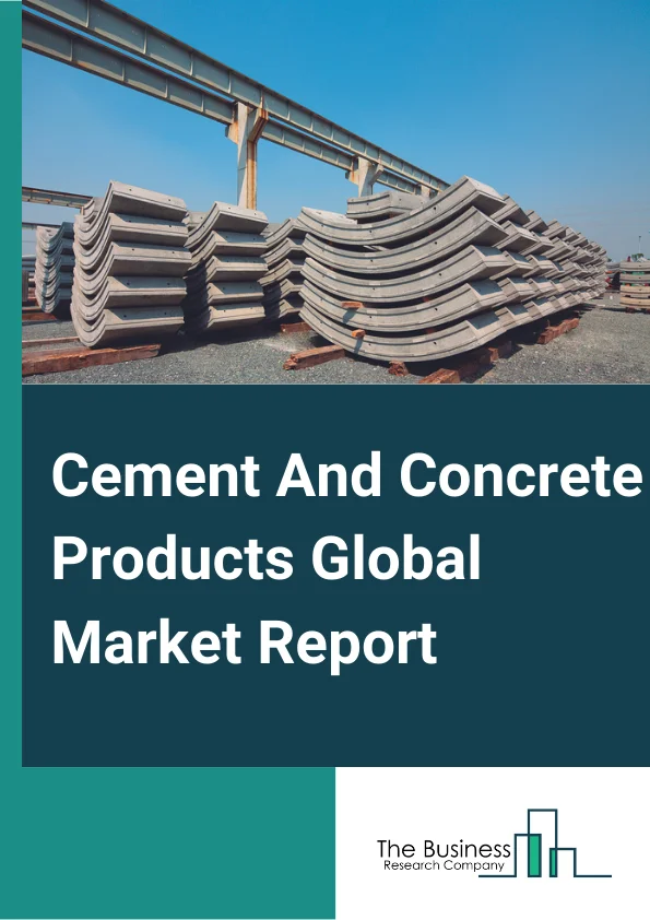 Cement And Concrete Products Market Report 2023