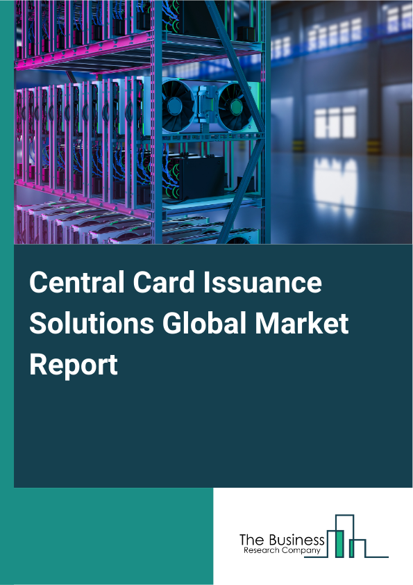 Global Central Card Issuance Solutions Market Report 2025