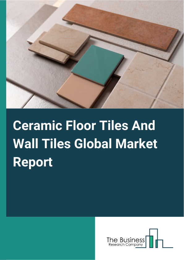 Global Ceramic Floor Tiles And Wall Tiles Market Report 2025 