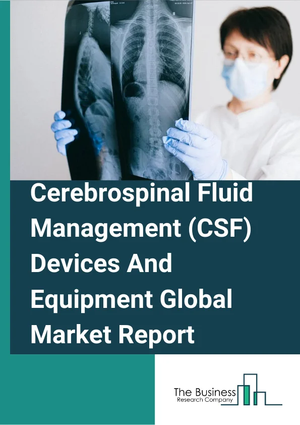 Cerebrospinal Fluid Management (CSF) Devices And Equipment Global Market Report 2024 – By Type (CSF Shunts, CSF Drainage Systems), By Age group (Pediatric, Adult, Geriatric), By End User (Hospitals, Ambulatory surgical centers) – Market Size, Trends, And Global Forecast 2024-2033