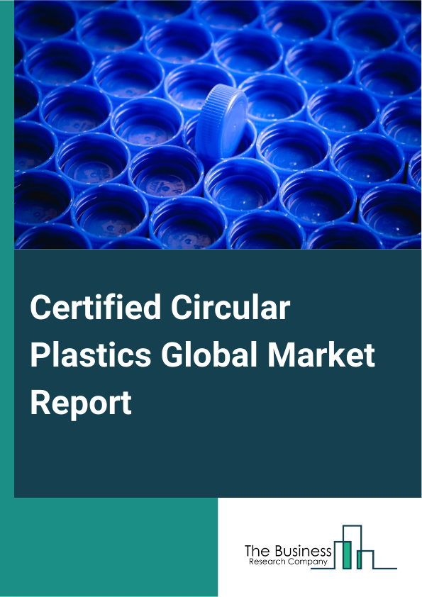 Global Certified Circular Plastics Market Report 2025