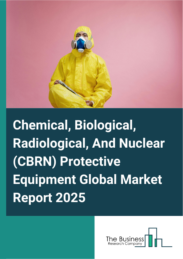 Global Chemical, Biological, Radiological, And Nuclear (CBRN) Protective Equipment Market Report 2025