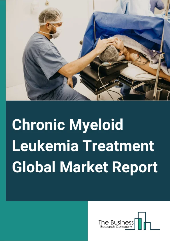 Chronic Myeloid Leukemia Treatment Global Market Report 2024 