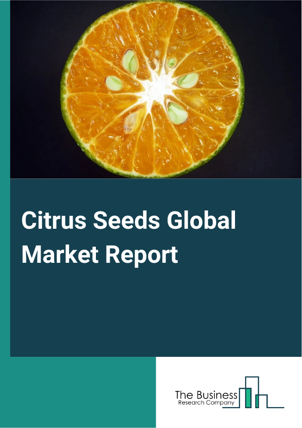 Citrus Seeds Global Market Report 2025 – By Product Type (Orange Seeds, Lemon Seeds, Grapefruit Seeds, Mandarin Seeds, Others Products), By Nature (Organic, Conventional), By Sales Channel (Direct Or Business To Business...