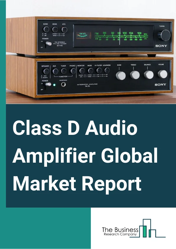 Class D Audio Amplifier Global Market Report 2024 – By Amplifier Type (Mono-Channel, 2-Channel, 4-Channel, 6-Channel, Other Amplifier Types), By Device (Television Sets, Home Audio Systems, Desktops and Laptops, Automotive Infotainment Systems, Other Devices), By End-User (Consumer Electronics, Automotive, Telecommunication, Industrial And Retail, Other End-Users) – Market Size, Trends, And Global Forecast 2024-2033