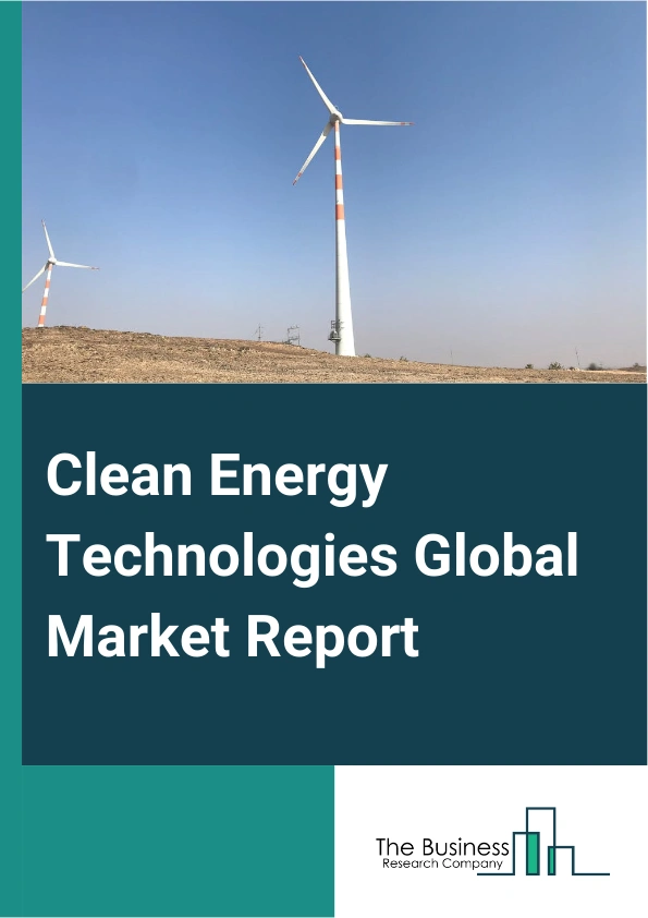 Clean Energy Technologies Global Market Report 2025 – By Type (Clean Coal Technology, Wind Energy, Solar Energy, Nuclear Energy), By Technology (Hydropower, Clean Coal, Wind, Solar, Other Technology), By End-User (Industrial, Residential, Commercial) – Market Size, Trends, And Global Forecast 2025-2034