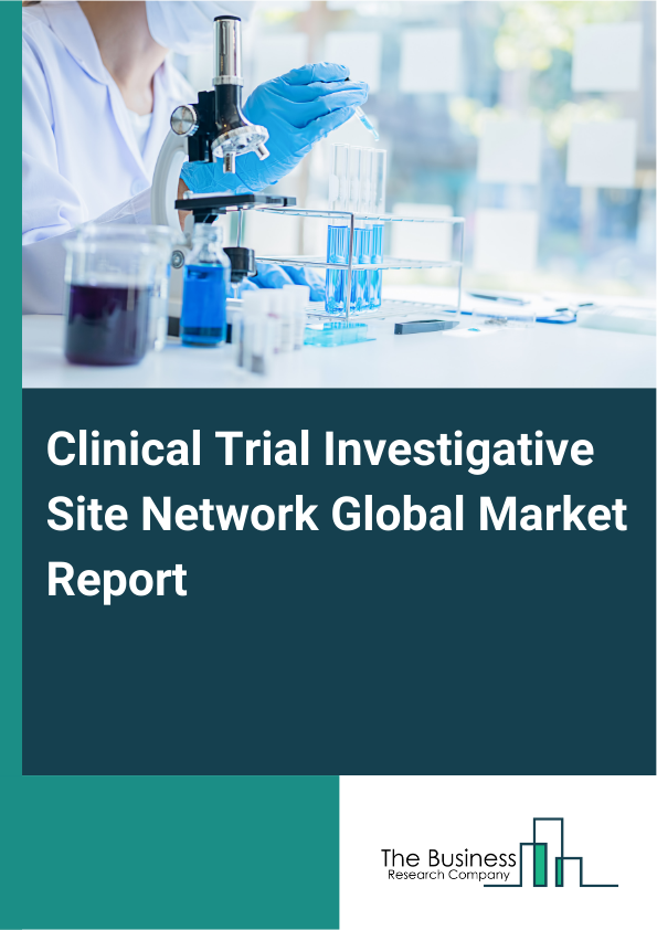 Global Clinical Trial Investigative Site Network Market Report 2025