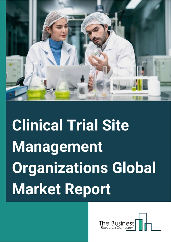 Global Clinical Trial Site Management Organizations Market Report 2025