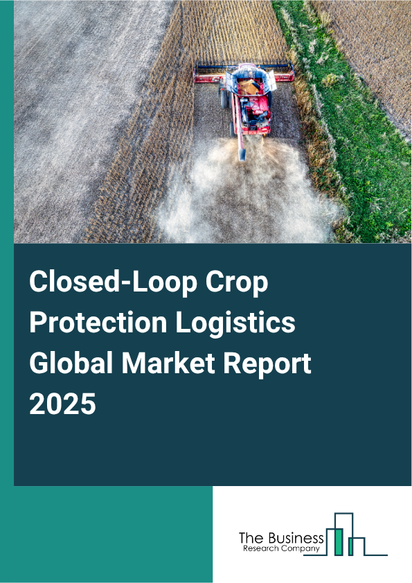 Global Closed-Loop Crop Protection Logistics Market Report 2025