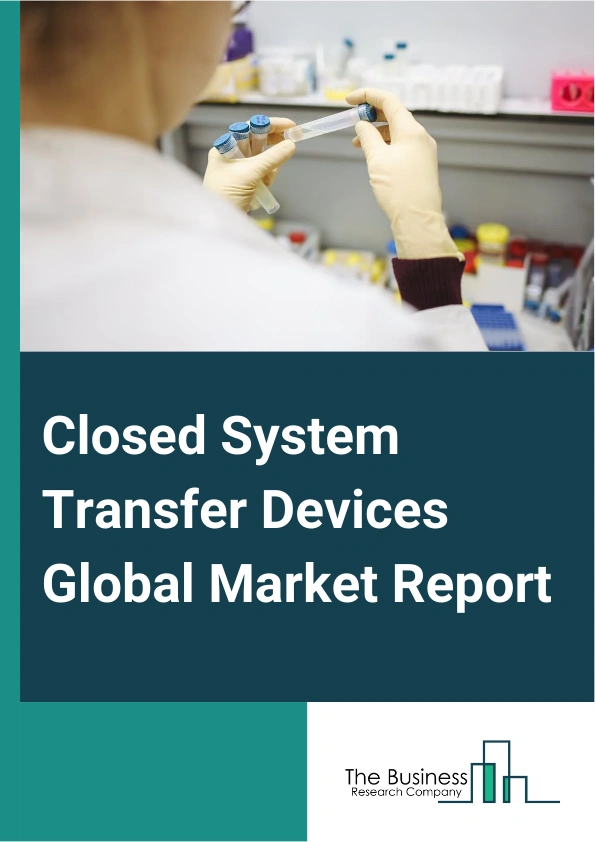Global Closed System Transfer Devices Market Report 2025