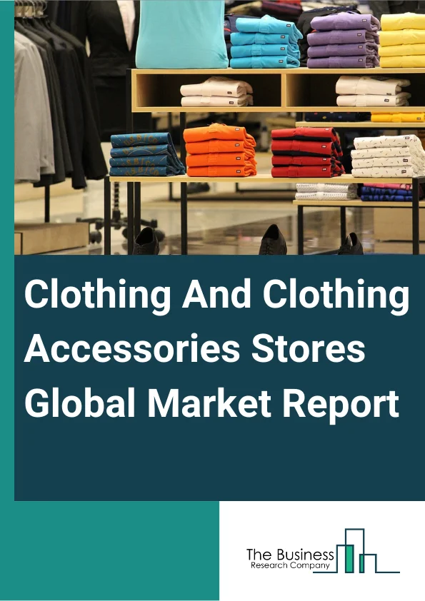 Clothing And Clothing Accessories Stores Global Market Report 2024 – By Type (Clothing/Apparel Stores, Jewelry And Watch Stores, Optical Goods Stores, Footwear Stores), By Type of Store (Exclusive Showroom, Dealer Store), By Ownership (Retail Chain, Independent Retailer), By End-User (Men, Women, Kids or Infants) – Market Size, Trends, And Global Forecast 2024-2033