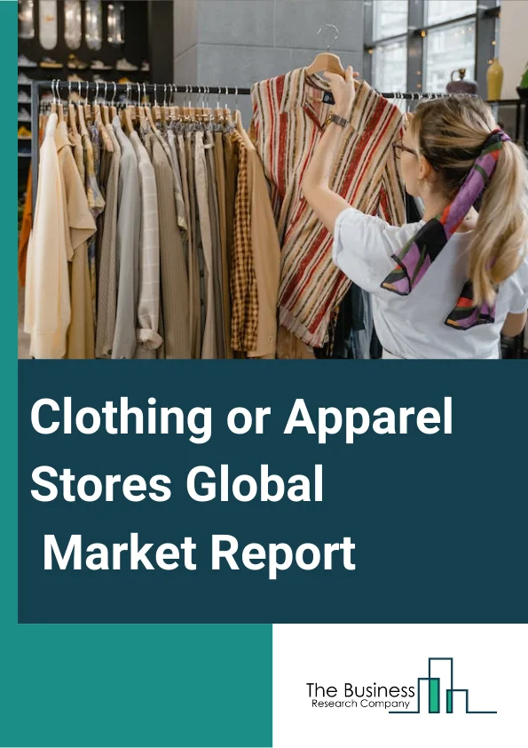 Clothing/Apparel Stores Market Size, Trends, Overview, Industry Analysis  2033