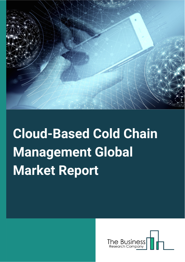 Global Cloud-Based Cold Chain Management Market Report 2025