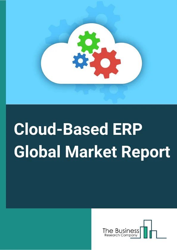 Cloud-Based ERP Global Market Report 2024 – By Component (Solution, Service), By Organization Size (Small And Medium-sized Enterprises, Large Enterprises), By Development Model (Private Cloud, Public Cloud, Hybrid Cloud), By End-Use Industry (Automotive, Aerospace And Defense, Retail, Banking And Financial Services, IT And Telecommunication, Education, Government And Public Sectors, Other End-Use Industries) – Market Size, Trends, And Global Forecast 2024-2033