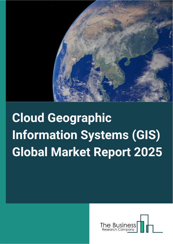 Global Cloud Geographic Information Systems (GIS) Market Report 2025
