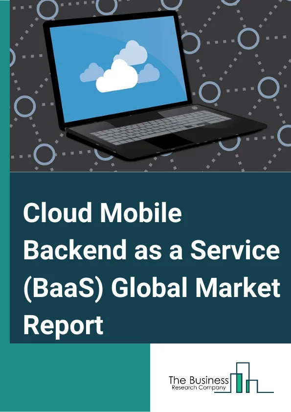 Cloud Mobile Backend as a Service (BaaS)  Market Report 2023