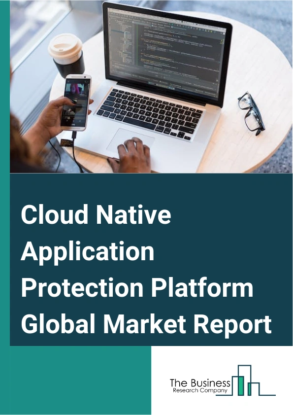 Global Cloud Native Application Protection Platform Market Report 2025