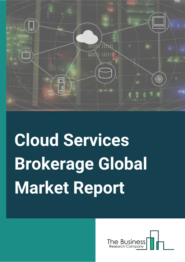 Cloud Services Brokerage Global Market Report 2023 – By Service Type (Integration And Support, Automation And Orchestration, Billing And Provisioning, Migration And Customization, Security And Compliance), By Platform Type (Internal Brokerage Enablement, External Brokerage Enablement), By Organization Size (Small And Medium Sized Enterprises, Large Enterprises), By Verticals (Banking, Financial Services, And Insurance, Telecommunications, Information Technology And Information Technology Enabled Services, Government And Public Sector, Retail And Consumer Goods, Manufacturing, Energy And Utilities, Media And Entertainment, Healthcare And Life Sciences) – Market Size, Trends, And Global Forecast 2023-2032