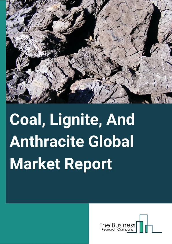 Coal, Lignite, And Anthracite Market Report 2023