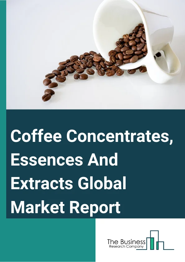 Global Coffee Concentrates Essences And Extracts Market Report 2024