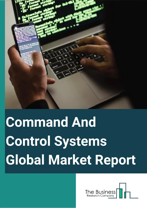 Global Command And Control Systems Market Report 2024