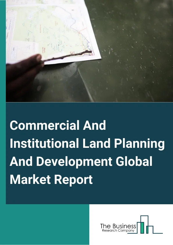 Commercial And Institutional Land Planning And Development Global Market Report 2024 – By Type (Industrial, Commercial, Residential), By Ownership (Chained, Standalone), By Application (Business, Construction, Services, Other Applications) – Market Size, Trends, And Global Forecast 2024-2033
