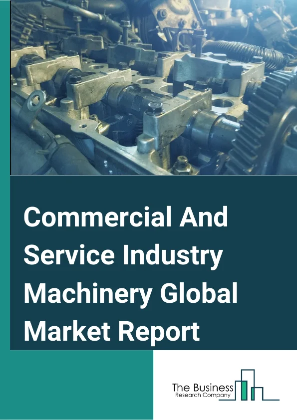 Commercial And Service Industry Machinery Global Market Report 2023 – By Type (Commercial And Service Industry Machinery, Photographic And Photocopying Equipment, Optical Instrument And Lens), By Operation (Autonomous, Semi-Autonomous, Manual), By Capacity ( Small, Medium, Large) – Market Size, Trends, And Global Forecast 2023-2032