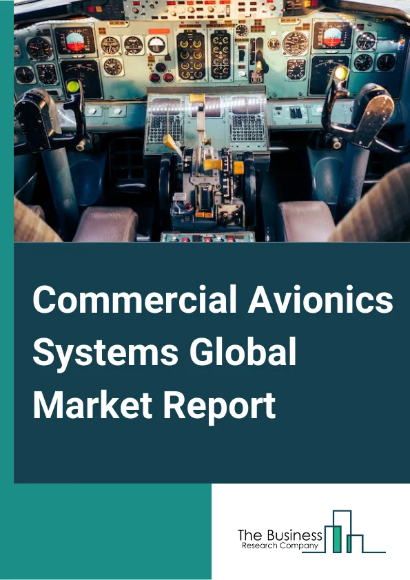 Commercial Avionics Systems Global Market Report 2024 – By Sub System (Flight Management And Control, Health Monitoring, Electrical And Emergency, Communication Navigation And Surveillance, Other Sub Systems), By Fit (Retrofit, Forward Fit), By Aircraft Type (Narrow Body, Wide Body, Regional and Business Jet, Freighter) – Market Size, Trends, And Global Forecast 2024-2033