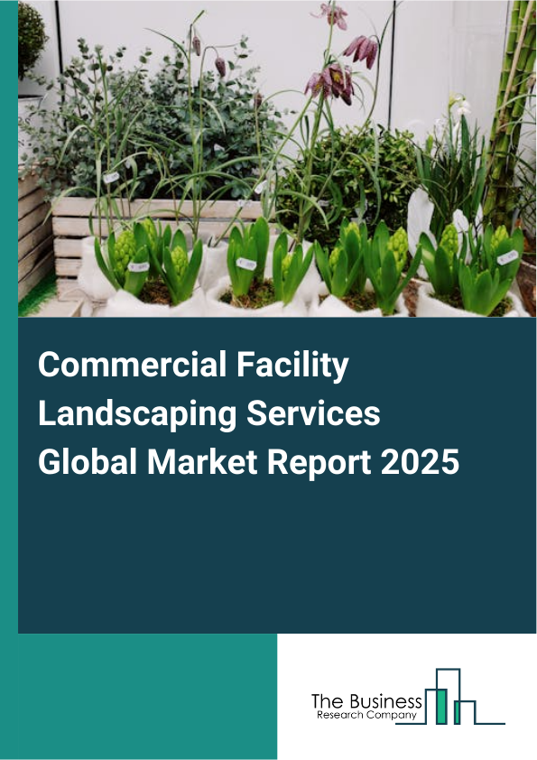 Global Commercial Facility Landscaping Services Market Report 2025