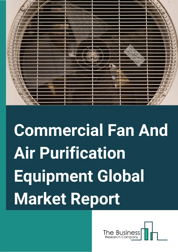 Commercial Fan And Air Purification Equipment Global Market Report 2023 – By Type (Air Purification Equipment, Attic And Exhaust fans, Other Commercial Fan And Air Purification Equipment), By Technology Type (High Efficiency Particulate Absorption/Absorber (HEPA, Activated Carbon, Electrostatic Precipitator, Ultra Violet (UV) Light air purifier, Ionic Air Purifier, Other Technology Types), By Capacity (Small, Medium, Large) – Market Size, Trends, And Global Forecast 2023-2032