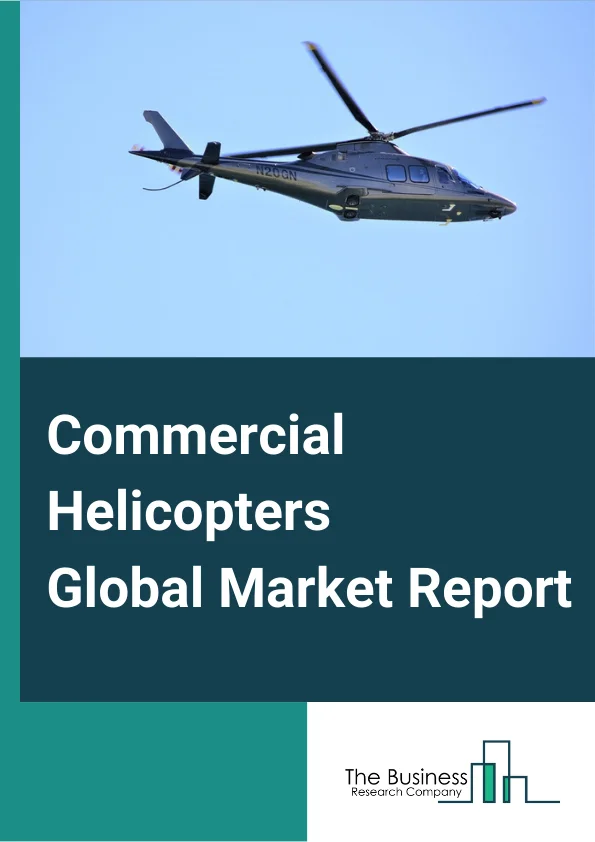 Commercial Helicopters Global Market Report 2024 – By Type (Light-Weight Commercial Helicopter, Medium-Weight Commercial Helicopter, Heavy-Weight Commercial Helicopter), By Number Of Engines (Single-Engine, Multi-Engine), By Application (Oil And Gas, Transport, Medical Services, Law Enforcement And Public Safety, Other Applications) – Market Size, Trends, And Global Forecast 2024-2033