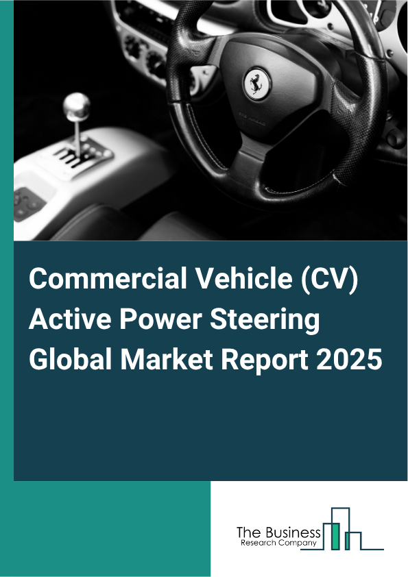 Global Commercial Vehicle (CV) Active Power Steering Market Report 2025