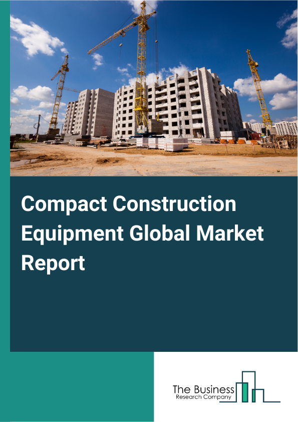 Global Compact Construction Equipment Market Report 2025