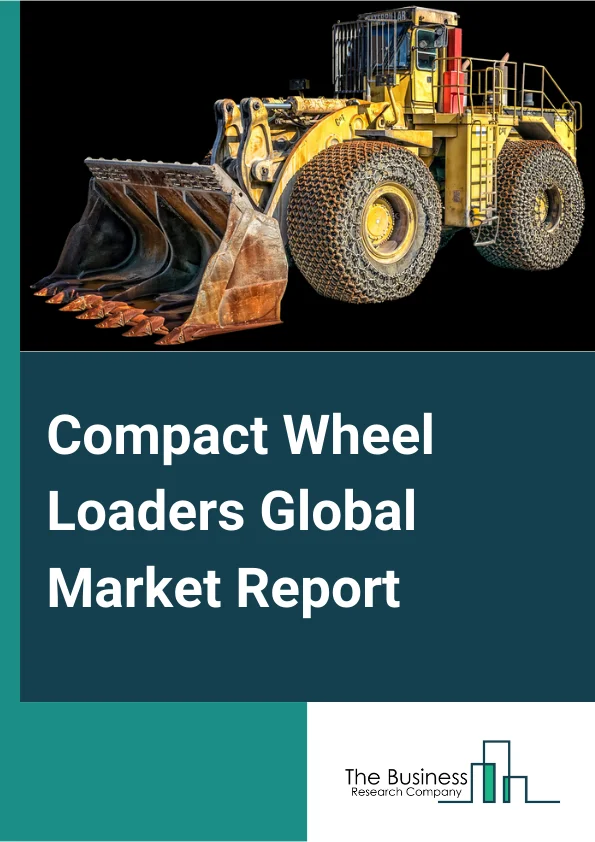 Compact Wheel Loaders Global Market Report 2024 – By Product (Compact Track Loaders, Skid Steer Loaders, Backhoe Loaders, Wheeled Loaders), By Operating Weight (Less Than 6000 Kg, More Than 6000 Kg), By Application (Construction, Ground Maintenance, Landscaping, Mining, Forestry and Agriculture, Other Applications ) – Market Size, Trends, And Global Forecast 2024-2033