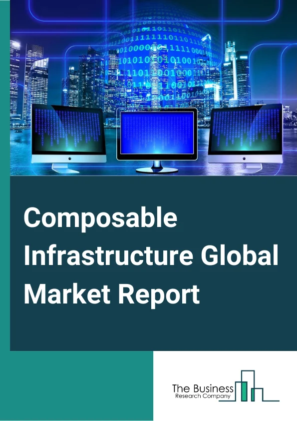 Composable Infrastructure Global Market Report 2023 – By Component Outlook (Software, Hardware), By Cloud (Public, Private, Hybrid), By Vertical (BFSI, IT & Telecom, Government, Healthcare, Manufacturing, Other Verticals) – Market Size, Trends, And Global Forecast 2023-2032