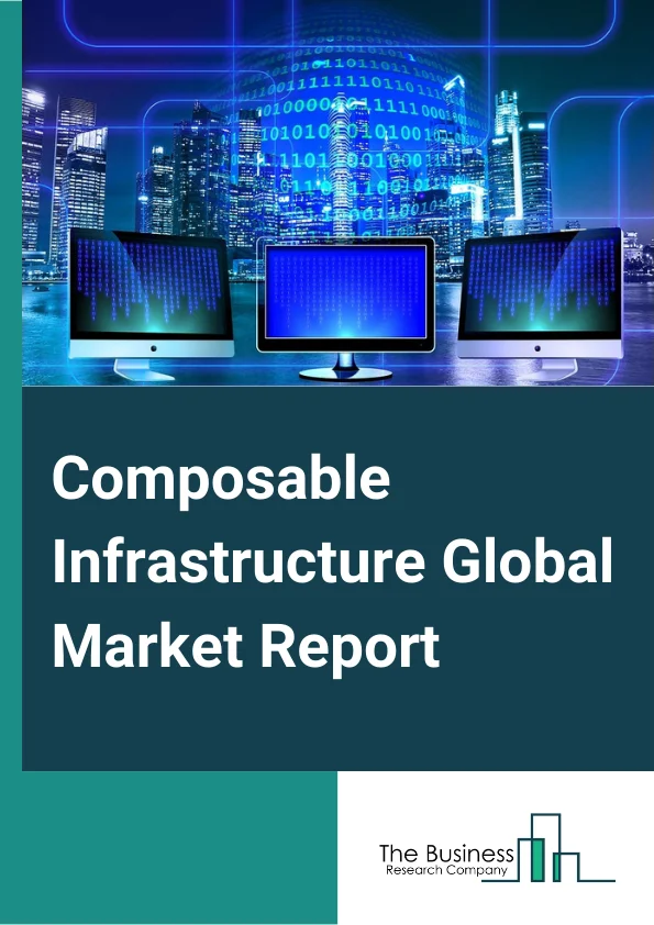 Composable Infrastructure Global Market Report 2025 – By Component Outlook (Software, Hardware), By Cloud (Public, Private, Hybrid), By Vertical (BFSI, IT & Telecom, Government, Healthcare, Manufacturing, Other Verticals) – Market Size, Trends, And Global Forecast 2025-2034