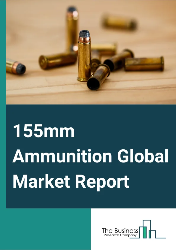 155mm Ammunition Global Market Report 2023 – By Technology (Guided, Unguided), By Application (Projectiles, Propellants, Tanks, Other Applications), By End User (Naval Forces, Ground Forces) – Market Size, Trends, And Global Forecast 2023-2032