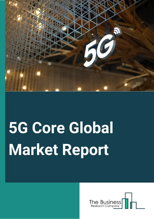 5G Core Global Market Report 2023 – By Component (Solutions, Services), By Solutions (Professional Services, Managed Services), By Deployment (Cloud, On-Premises), By Network Function (Access and Mobility Management (AMF), Session Management Function (SMF), User Plane Function (UPF), Policy Control Function (PCF), Network Exposure Function (NEF), Network Repository Function (NRF), Unified Data Management (UDM), Authentication Server Function (AUSF), Application Function (AF), Network Slicing Selection Function (NSSF), By End-User (Telecom Operators, Enterprises) – Market Size, Trends, And Global Forecast 2023-2032