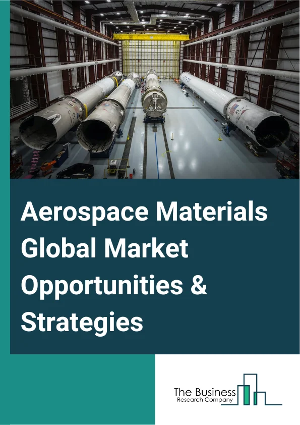 Aerospace Materials Market 2023 – By Type (Aluminum Alloys, Steel Alloys, Titanium Alloys, Super Alloys, Composites, Other Types), By Aircraft Type (Commercial Aircraft, Business and General Aviation, Civil Helicopters, Military, Other Aircraft Types), By Application (Interior, Exterior), And By Region, Opportunities And Strategies – Global Forecast To 2032