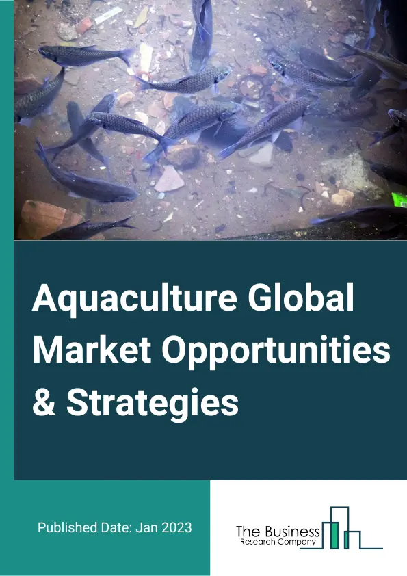 Aquaculture Market 2023 – By Type (Carps, Mollusks, Crustaceans, Mackerel, Sea Bream, Other Types), By Environment (Marine Water, Fresh Water, Brackish Water), By Species (Aquatic Animals, Aquatic Plants), By Distribution Channel (Traditional Retail, Supermarkets And Hypermarkets, Specialized Retailers, Online, Others Distributional Channels), And By Region, Opportunities And Strategies – Global Forecast To 2032