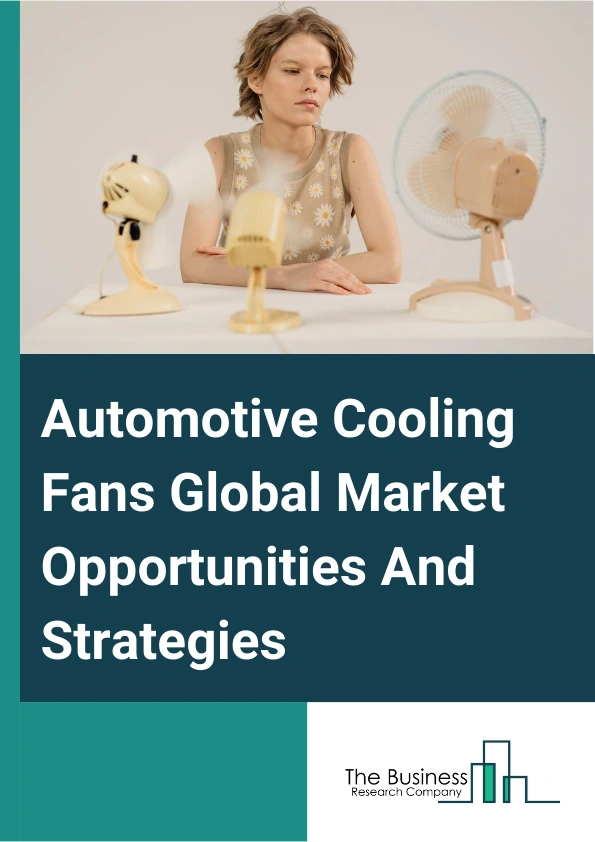 Automotive Cooling Fans Market 2024 – By Type (Radiator Fans, Condenser Fans, Ventilation Fans), By Sales Channel (OEMs (Original Equipment Manufacturers), Aftermarket), By Vehicle Type (Passenger Vehicle, Commercial Vehicle), And By Region, Opportunities And Strategies – Global Forecast To 2033