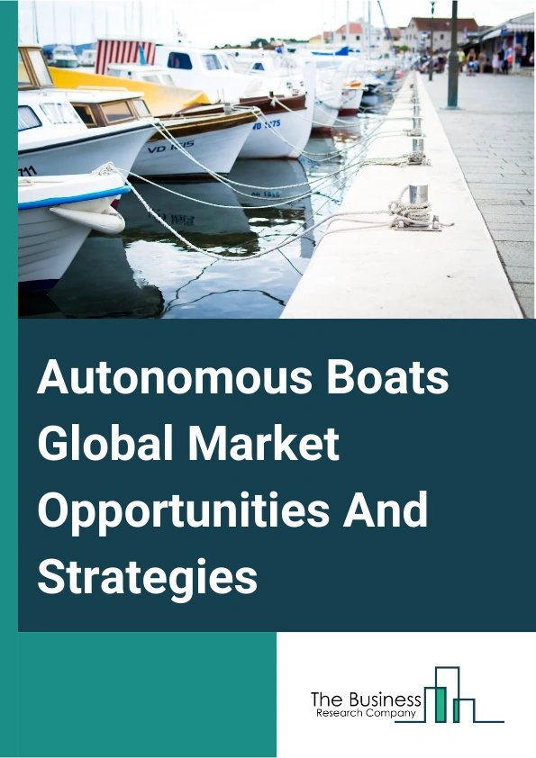 Autonomous Boats Market 2024 – By Type (Commercial, Military), By Component (Hardware, Software), By Fuel Type (Liquefied Natural Gas, Electric Batteries, Diesel Fuel, Other Fuel Types), By Autonomy (Partial Automation, Remotely Operated, Fully Autonomous), And By Region, Opportunities And Strategies – Global Forecast To 2033