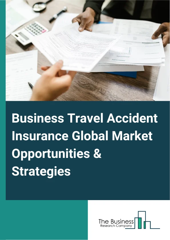 Business Travel Accident Insurance Market 2023 – By Type (Single Trip Coverage, Annual Multi-Trip Coverage, Other Types), By Distribution Channel (Insurance Company, Insurance Broker, Banks, Insurance Aggregators, Other Distribution Channels), By End-User (Corporations, Government, International Travelers, Employees), And By Region, Opportunities And Strategies – Global Forecast To 2032