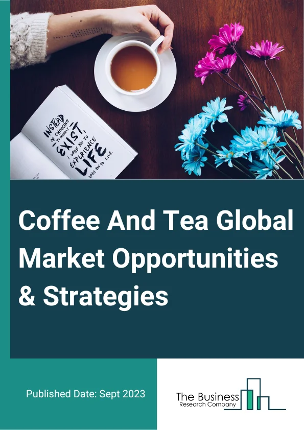 Coffee And Tea Market 2023 – By Type (Coffee, Tea (By Type Of Product (Roasted Coffee, Coffee Concentrates, Essences And Extracts, Other Coffee Product) By Type Of Product (Black Tea, Green Tea, Specialty Tea, Other Tea), By Form (Liquid, Powder, Capsules), By Packaging (Containers, Bags, Packets Or Pouches), By Distribution Channel (Supermarkets Or Hypermarkets, Convenience Stores, E-Commerce And Other Channels), And By Region, Opportunities And Strategies – Global Forecast To 2032