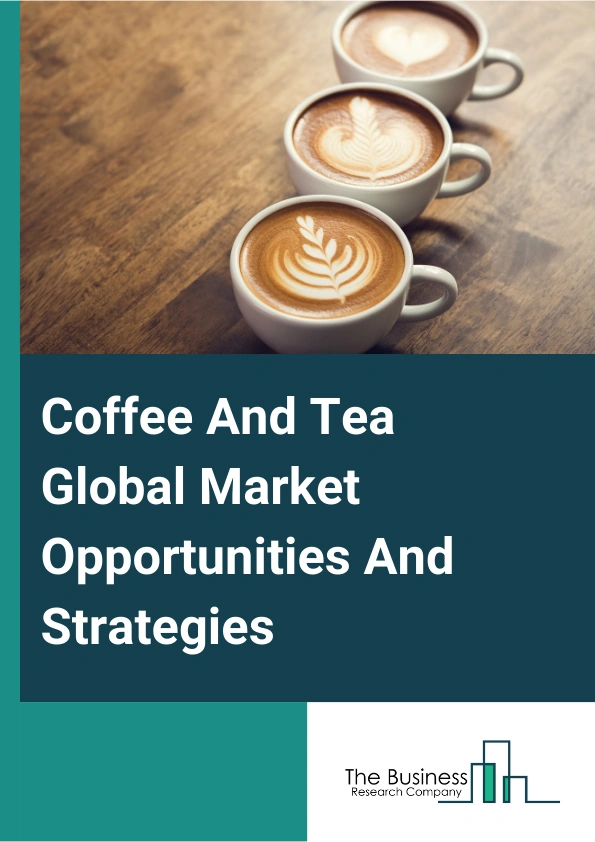 Coffee And Tea Market 2023 – By Type (Coffee, Tea (By Type Of Product (Roasted Coffee, Coffee Concentrates, Essences And Extracts, Other Coffee Product) By Type Of Product (Black Tea, Green Tea, Specialty Tea, Other Tea), By Form (Liquid, Powder, Capsules), By Packaging (Containers, Bags, Packets Or Pouches), By Distribution Channel (Supermarkets Or Hypermarkets, Convenience Stores, E-Commerce And Other Channels), And By Region, Opportunities And Strategies – Global Forecast To 2032