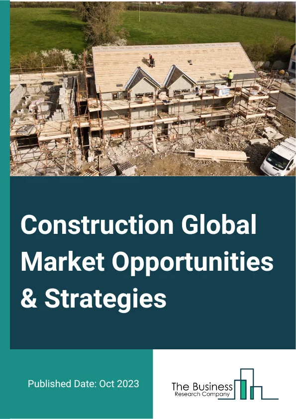 Construction Market 2023 – By Type Of Construction (Buildings Construction, Heavy And Civil Engineering Construction, Specialty Trade Contractors, Land Planning And Development), By End-Use Sector (Public, Private), By Type Of Contractor (Large Contractor, Small Contractor), And By Region, Opportunities And Strategies – Global Forecast To 2032